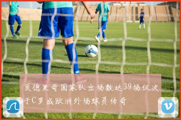 莫德里奇国家队出场数达39场仅次于C罗成欧洲外场球员传奇